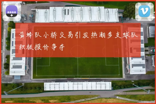 黄蜂队小桥交易引发热潮多支球队积极报价争夺