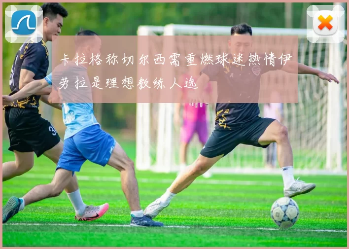 卡拉格称切尔西需重燃球迷热情伊劳拉是理想教练人选